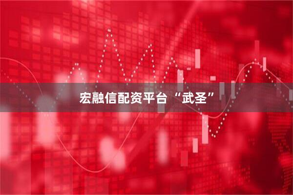 宏融信配资平台 “武圣”